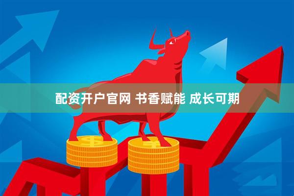 配资开户官网 书香赋能 成长可期